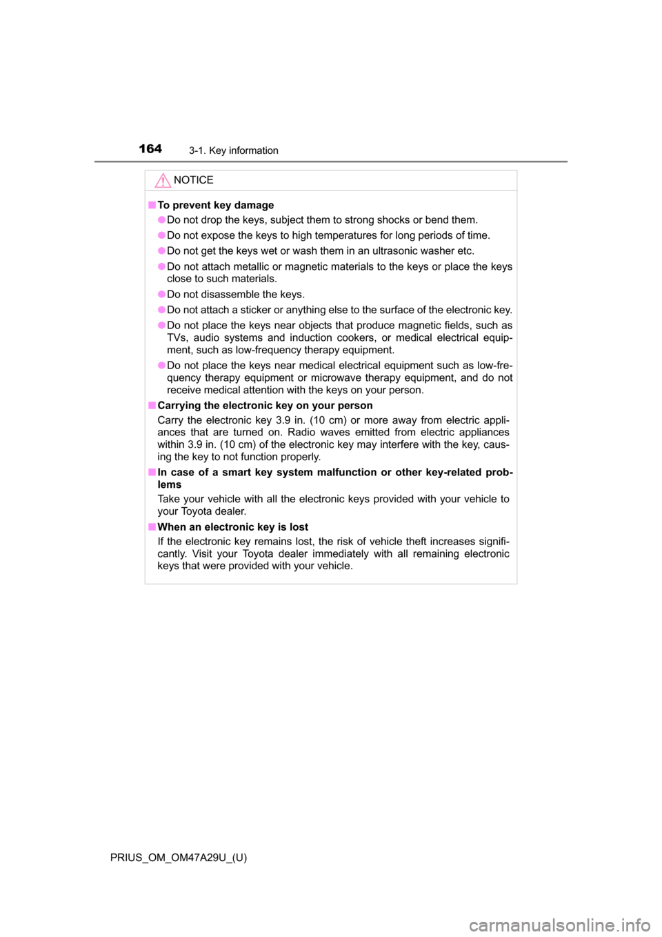 TOYOTA PRIUS 2016 4.G Owners Manual 164
PRIUS_OM_OM47A29U_(U)
3-1. Key information
NOTICE
■To prevent key damage
●Do not drop the keys, subject them to strong shocks or bend them.
● Do not expose the keys to high temperatures for TOYOTA PRIUS 2016 4.G Owners Manual 164
PRIUS_OM_OM47A29U_(U)
3-1. Key information
NOTICE
■To prevent key damage
●Do not drop the keys, subject them to strong shocks or bend them.
● Do not expose the keys to high temperatures for