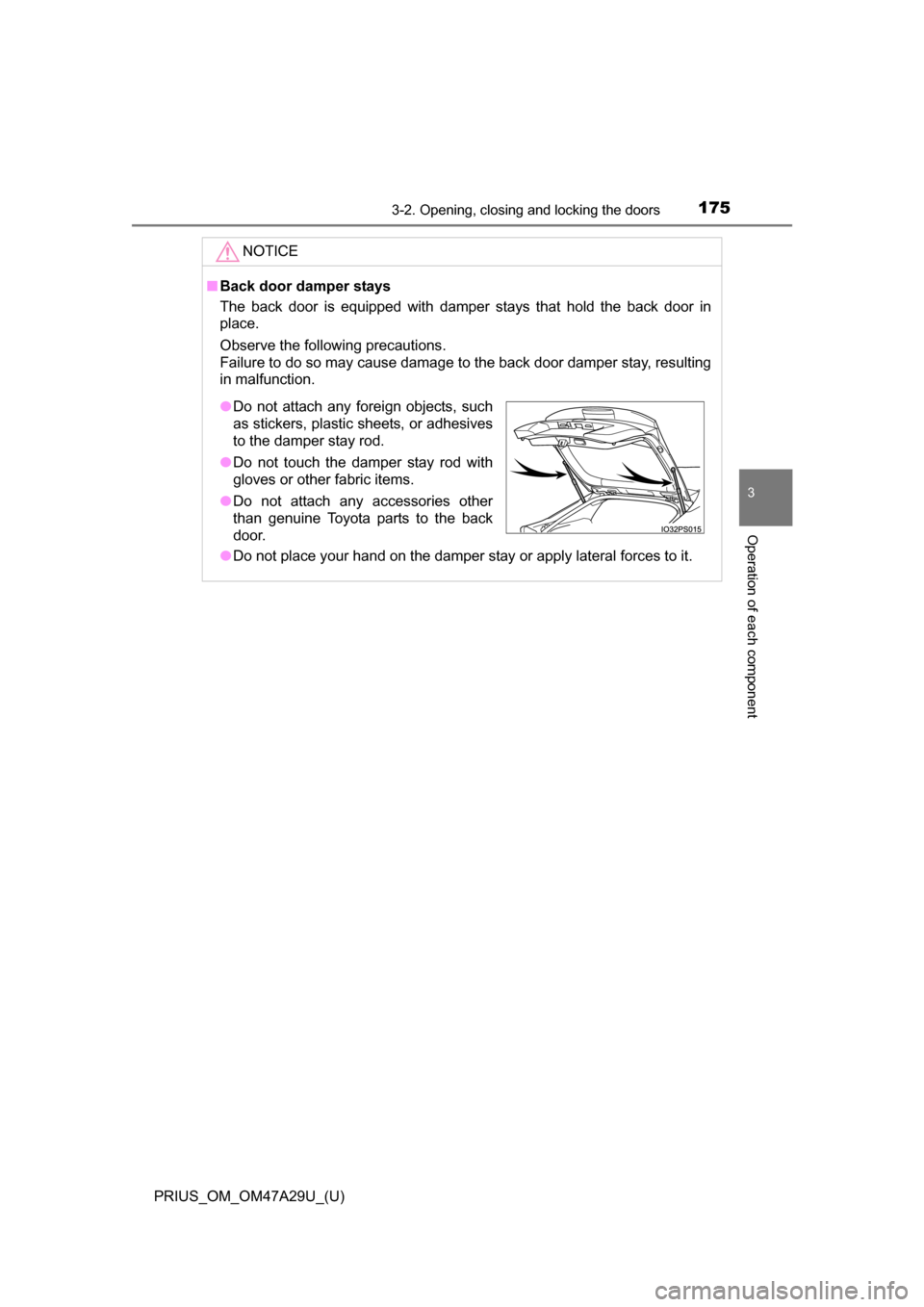 TOYOTA PRIUS 2016 4.G Owners Manual PRIUS_OM_OM47A29U_(U)
1753-2. Opening, closing and locking the doors
3
Operation of each component
NOTICE
■Back door damper stays
The back door is equipped with damper stays that hold the back door TOYOTA PRIUS 2016 4.G Owners Manual PRIUS_OM_OM47A29U_(U)
1753-2. Opening, closing and locking the doors
3
Operation of each component
NOTICE
■Back door damper stays
The back door is equipped with damper stays that hold the back door