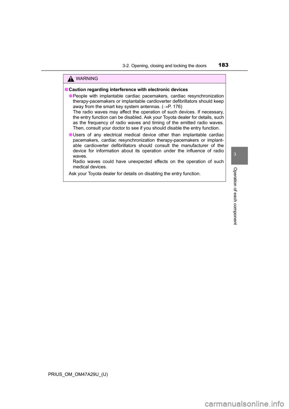 TOYOTA PRIUS 2016 4.G Owners Manual PRIUS_OM_OM47A29U_(U)
1833-2. Opening, closing and locking the doors
3
Operation of each component
WARNING
■Caution regarding interfer ence with electronic devices
● People with implantable cardia TOYOTA PRIUS 2016 4.G Owners Manual PRIUS_OM_OM47A29U_(U)
1833-2. Opening, closing and locking the doors
3
Operation of each component
WARNING
■Caution regarding interfer ence with electronic devices
● People with implantable cardia