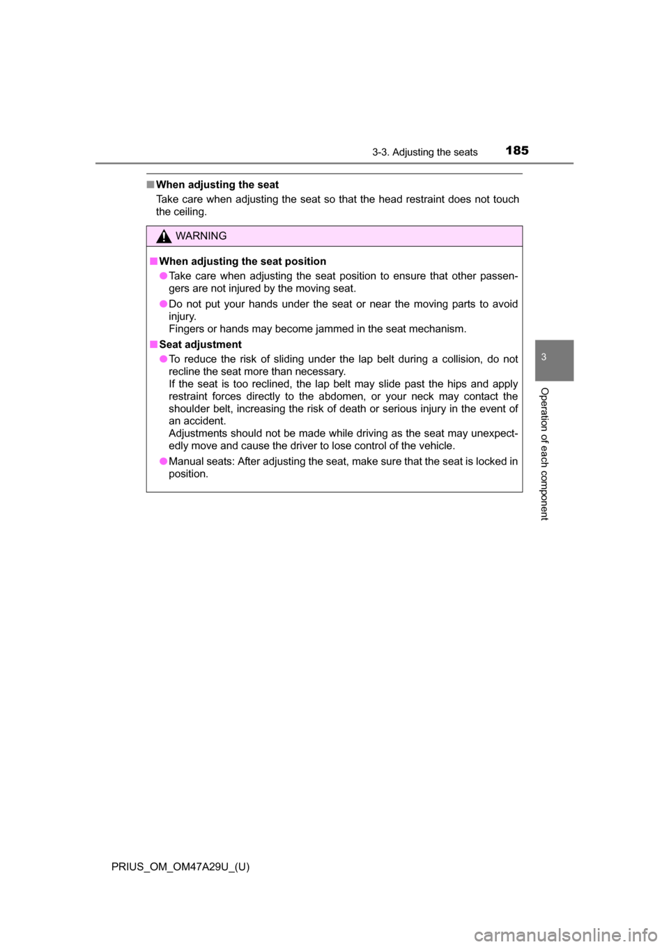 TOYOTA PRIUS 2016 4.G Owners Manual PRIUS_OM_OM47A29U_(U)
1853-3. Adjusting the seats
3
Operation of each component
■When adjusting the seat
Take care when adjusting the seat so that the head restraint does not touch
the ceiling.
WARN TOYOTA PRIUS 2016 4.G Owners Manual PRIUS_OM_OM47A29U_(U)
1853-3. Adjusting the seats
3
Operation of each component
■When adjusting the seat
Take care when adjusting the seat so that the head restraint does not touch
the ceiling.
WARN