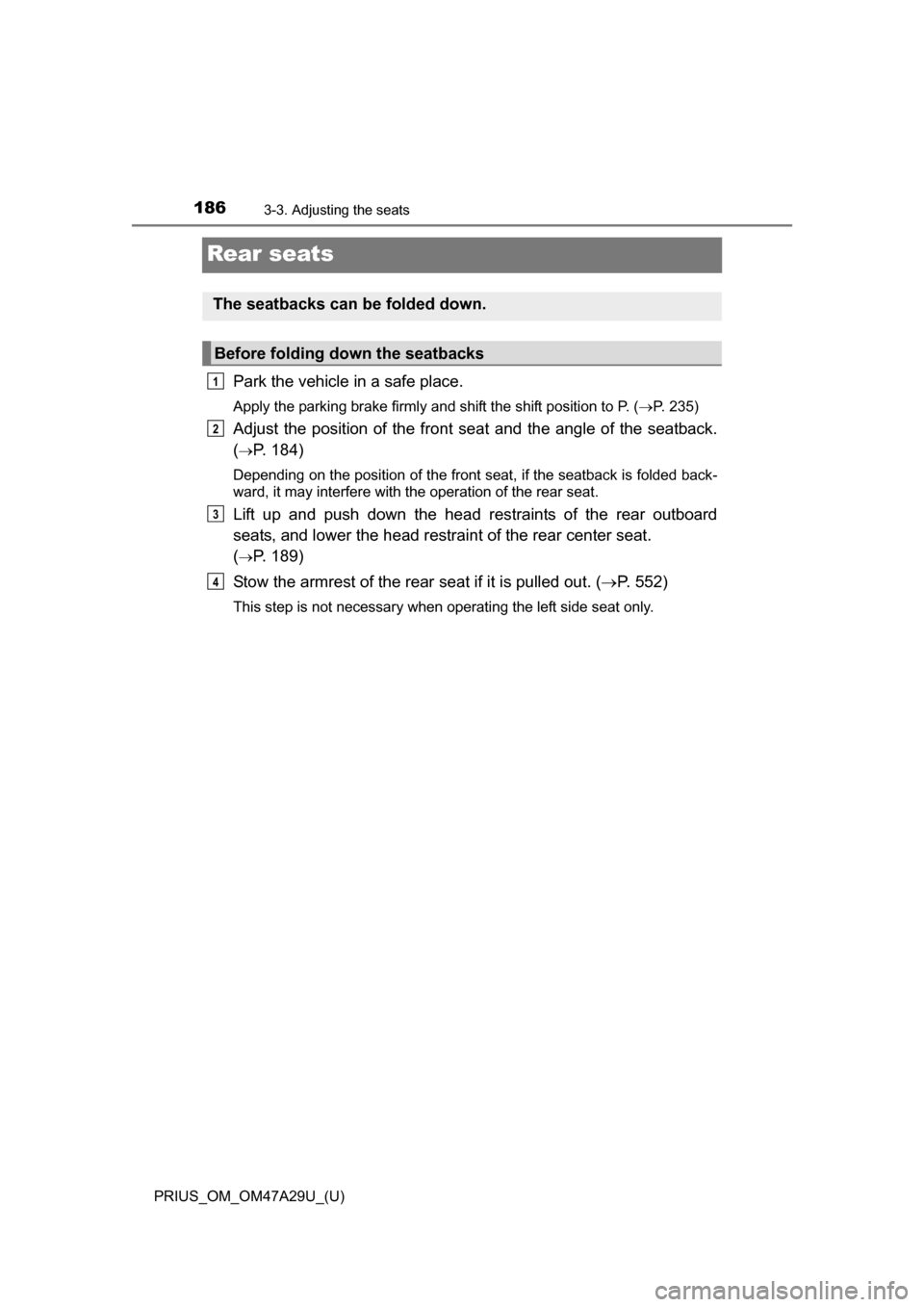 TOYOTA PRIUS 2016 4.G Owners Manual 186
PRIUS_OM_OM47A29U_(U)
3-3. Adjusting the seats
Rear seats
Park the vehicle in a safe place.
Apply the parking brake firmly and shift the shift position to P. (P. 235)
Adjust the position of the