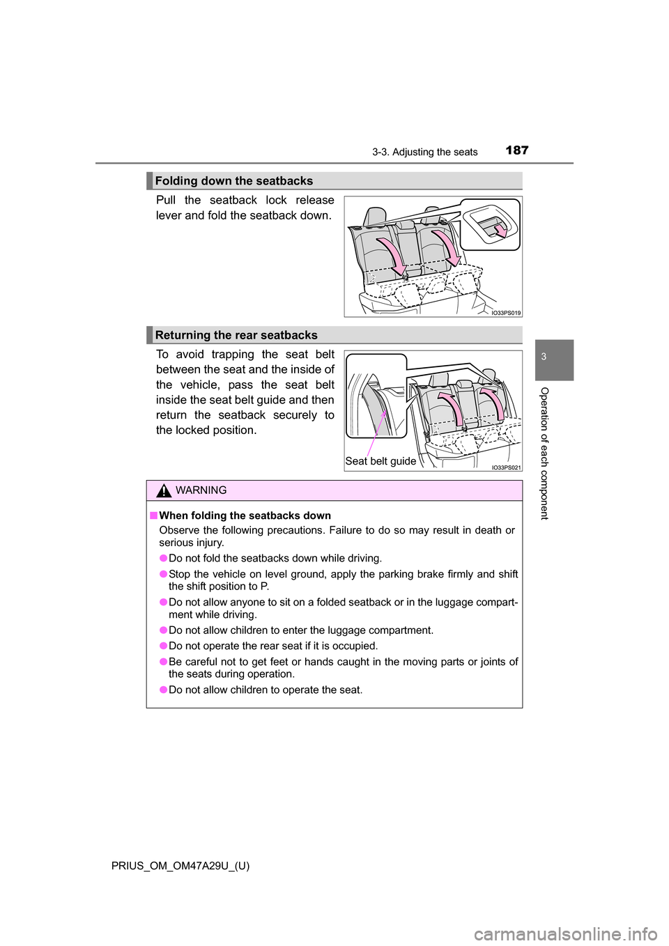 TOYOTA PRIUS 2016 4.G Owners Manual PRIUS_OM_OM47A29U_(U)
1873-3. Adjusting the seats
3
Operation of each component
Pull the seatback lock release
lever and fold the seatback down.
To avoid trapping the seat belt
between the seat and th