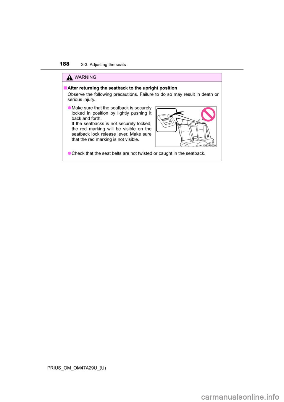 TOYOTA PRIUS 2016 4.G Owners Manual 188
PRIUS_OM_OM47A29U_(U)
3-3. Adjusting the seats
WARNING
■After returning the seatback to the upright position
Observe the following precautions. Failure to do so may result in death or
serious in