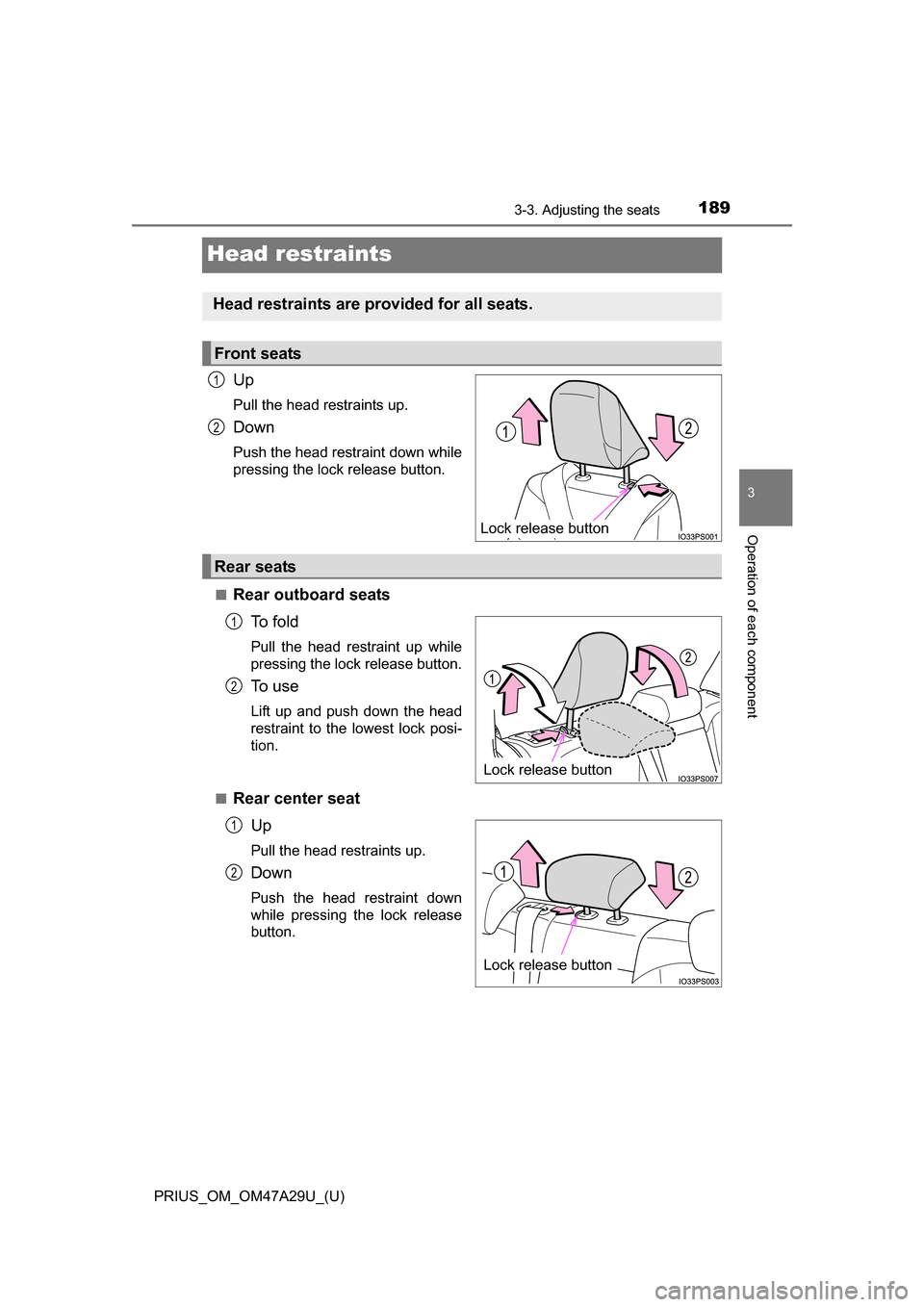 TOYOTA PRIUS 2016 4.G Owners Manual 189
PRIUS_OM_OM47A29U_(U)
3-3. Adjusting the seats
3
Operation of each component
Head restraints
Up
Pull the head restraints up.
Down
Push the head restraint down while
pressing the lock release butto