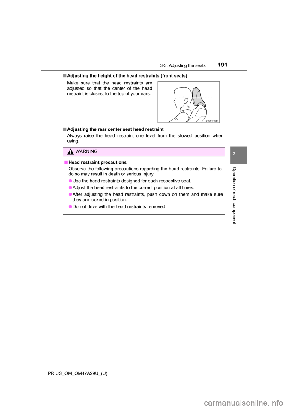TOYOTA PRIUS 2016 4.G Owners Manual PRIUS_OM_OM47A29U_(U)
1913-3. Adjusting the seats
3
Operation of each component
■Adjusting the height of the head restraints (front seats)
■ Adjusting the rear center seat head restraint
Always r TOYOTA PRIUS 2016 4.G Owners Manual PRIUS_OM_OM47A29U_(U)
1913-3. Adjusting the seats
3
Operation of each component
■Adjusting the height of the head restraints (front seats)
■ Adjusting the rear center seat head restraint
Always r