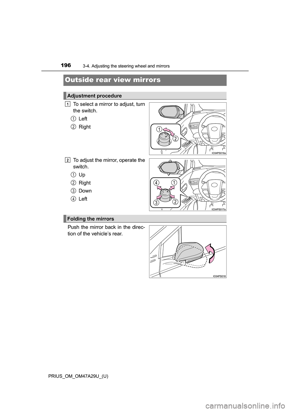 TOYOTA PRIUS 2016 4.G Owners Manual 1963-4. Adjusting the steering wheel and mirrors
PRIUS_OM_OM47A29U_(U)
Outside rear view mirrors
To select a mirror to adjust, turn
the switch.Left
Right
To adjust the mirror, operate the
switch. Up
R TOYOTA PRIUS 2016 4.G Owners Manual 1963-4. Adjusting the steering wheel and mirrors
PRIUS_OM_OM47A29U_(U)
Outside rear view mirrors
To select a mirror to adjust, turn
the switch.Left
Right
To adjust the mirror, operate the
switch. Up
R