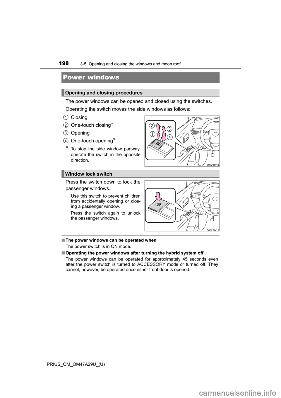 TOYOTA PRIUS 2016 4.G Owners Manual 198
PRIUS_OM_OM47A29U_(U)
3-5. Opening and closing the windows and moon roof
Power windows
The power windows can be opened and closed using the switches.
Operating the switch moves the side windows as TOYOTA PRIUS 2016 4.G Owners Manual 198
PRIUS_OM_OM47A29U_(U)
3-5. Opening and closing the windows and moon roof
Power windows
The power windows can be opened and closed using the switches.
Operating the switch moves the side windows as
