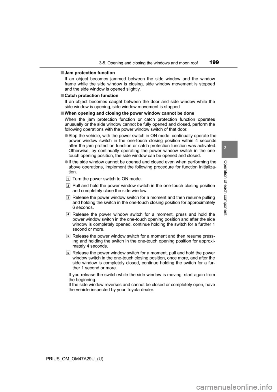 TOYOTA PRIUS 2016 4.G Owners Manual PRIUS_OM_OM47A29U_(U)
1993-5. Opening and closing the windows and moon roof
3
Operation of each component
■Jam protection function
If an object becomes jammed between the side window and the window
TOYOTA PRIUS 2016 4.G Owners Manual PRIUS_OM_OM47A29U_(U)
1993-5. Opening and closing the windows and moon roof
3
Operation of each component
■Jam protection function
If an object becomes jammed between the side window and the window