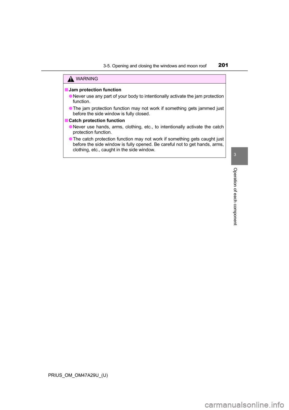 TOYOTA PRIUS 2016 4.G Owners Manual PRIUS_OM_OM47A29U_(U)
2013-5. Opening and closing the windows and moon roof
3
Operation of each component
WARNING
■Jam protection function
●Never use any part of your body to intentionally activat TOYOTA PRIUS 2016 4.G Owners Manual PRIUS_OM_OM47A29U_(U)
2013-5. Opening and closing the windows and moon roof
3
Operation of each component
WARNING
■Jam protection function
●Never use any part of your body to intentionally activat