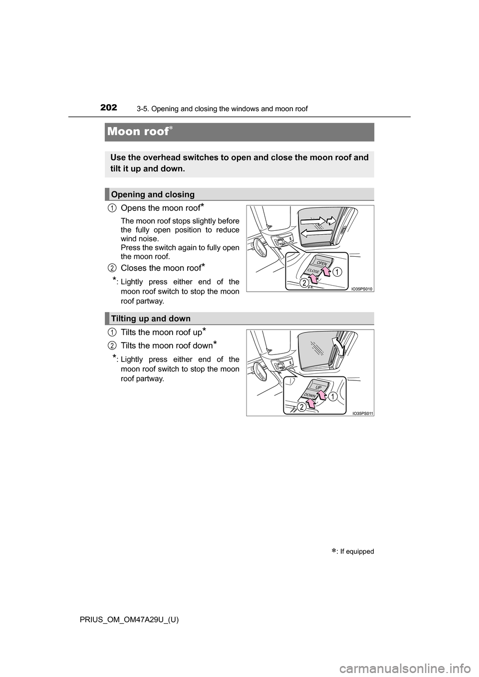 TOYOTA PRIUS 2016 4.G Owners Manual 202
PRIUS_OM_OM47A29U_(U)
3-5. Opening and closing the windows and moon roof
Moon roof
Opens the moon roof*
The moon roof stops slightly before
the fully open position to reduce
wind noise.
Press t TOYOTA PRIUS 2016 4.G Owners Manual 202
PRIUS_OM_OM47A29U_(U)
3-5. Opening and closing the windows and moon roof
Moon roof
Opens the moon roof*
The moon roof stops slightly before
the fully open position to reduce
wind noise.
Press t