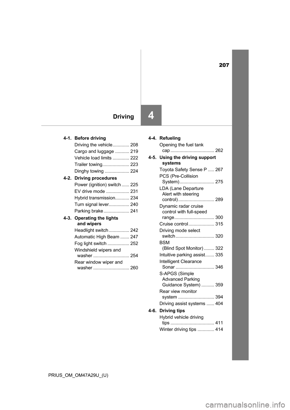 TOYOTA PRIUS 2016 4.G Owners Manual 207
PRIUS_OM_OM47A29U_(U)
4Driving
4-1. Before drivingDriving the vehicle ............. 208
Cargo and luggage ........... 219
Vehicle load limits ............. 222
Trailer towing..................... 