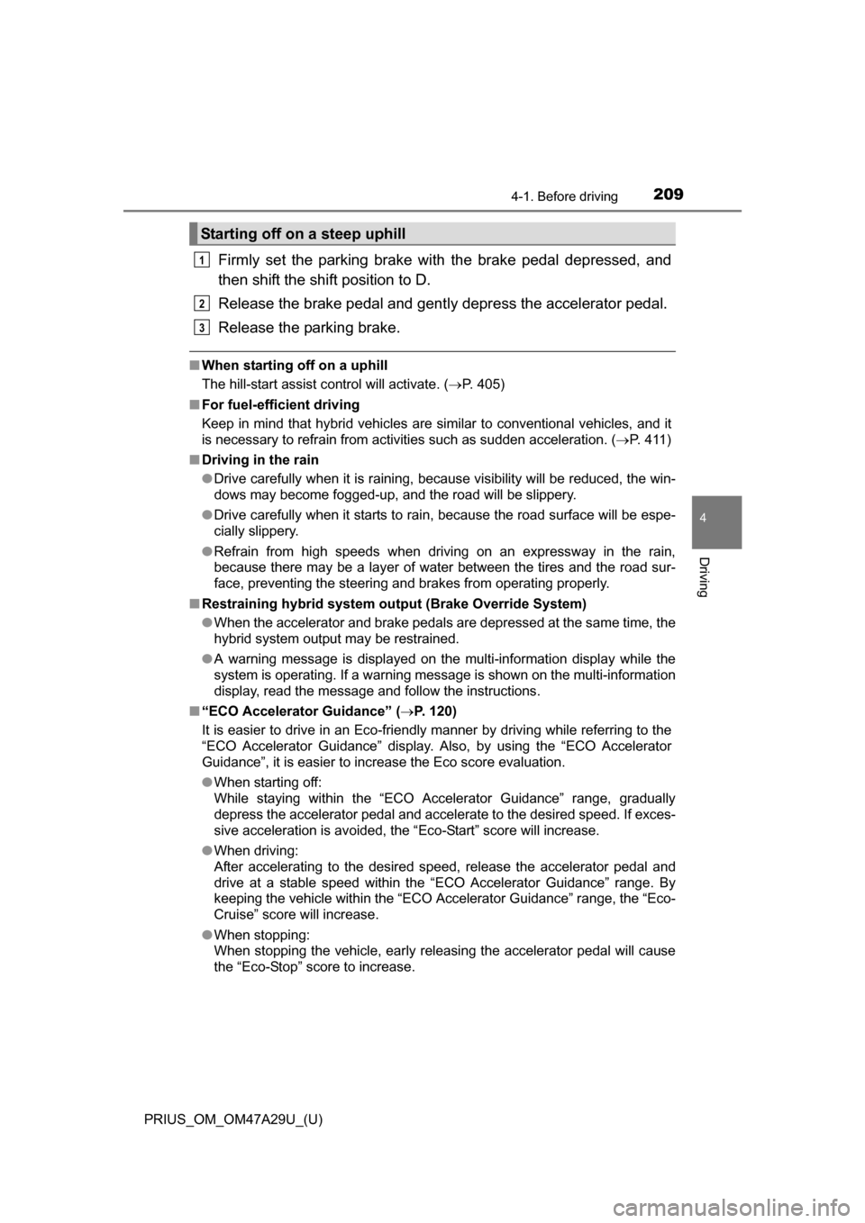 TOYOTA PRIUS 2016 4.G Owners Manual PRIUS_OM_OM47A29U_(U)
2094-1. Before driving
4
Driving
Firmly set the parking brake with the brake pedal depressed, and
then shift the shift position to D.
Release the brake pedal and gently depress t TOYOTA PRIUS 2016 4.G Owners Manual PRIUS_OM_OM47A29U_(U)
2094-1. Before driving
4
Driving
Firmly set the parking brake with the brake pedal depressed, and
then shift the shift position to D.
Release the brake pedal and gently depress t