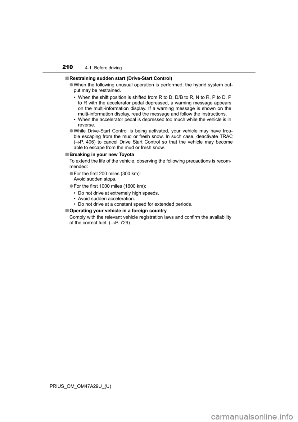 TOYOTA PRIUS 2016 4.G Owners Manual 210
PRIUS_OM_OM47A29U_(U)
4-1. Before driving
■Restraining sudden start (Drive-Start Control)
●When the following unusual operation is performed, the hybrid system out-
put may be restrained.
• TOYOTA PRIUS 2016 4.G Owners Manual 210
PRIUS_OM_OM47A29U_(U)
4-1. Before driving
■Restraining sudden start (Drive-Start Control)
●When the following unusual operation is performed, the hybrid system out-
put may be restrained.
•