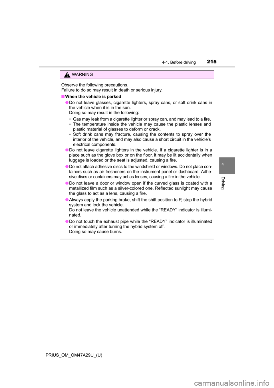 TOYOTA PRIUS 2016 4.G Owners Manual PRIUS_OM_OM47A29U_(U)
2154-1. Before driving
4
Driving
WARNING
Observe the following precautions.
Failure to do so may result in death or serious injury.
■When the vehicle is parked
●Do not leave TOYOTA PRIUS 2016 4.G Owners Manual PRIUS_OM_OM47A29U_(U)
2154-1. Before driving
4
Driving
WARNING
Observe the following precautions.
Failure to do so may result in death or serious injury.
■When the vehicle is parked
●Do not leave