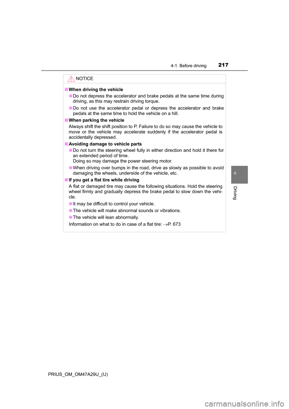 TOYOTA PRIUS 2016 4.G Owners Manual PRIUS_OM_OM47A29U_(U)
2174-1. Before driving
4
Driving
NOTICE
■When driving the vehicle
●Do not depress the accelerator and brake pedals at the same time during
driving, as this may restrain drivi TOYOTA PRIUS 2016 4.G Owners Manual PRIUS_OM_OM47A29U_(U)
2174-1. Before driving
4
Driving
NOTICE
■When driving the vehicle
●Do not depress the accelerator and brake pedals at the same time during
driving, as this may restrain drivi