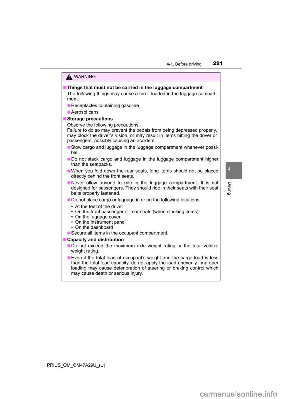 TOYOTA PRIUS 2016 4.G Owners Manual PRIUS_OM_OM47A29U_(U)
2214-1. Before driving
4
Driving
WARNING
■Things that must not be carried in the luggage compartment
The following things may cause a fire if loaded in the luggage compart-
men TOYOTA PRIUS 2016 4.G Owners Manual PRIUS_OM_OM47A29U_(U)
2214-1. Before driving
4
Driving
WARNING
■Things that must not be carried in the luggage compartment
The following things may cause a fire if loaded in the luggage compart-
men