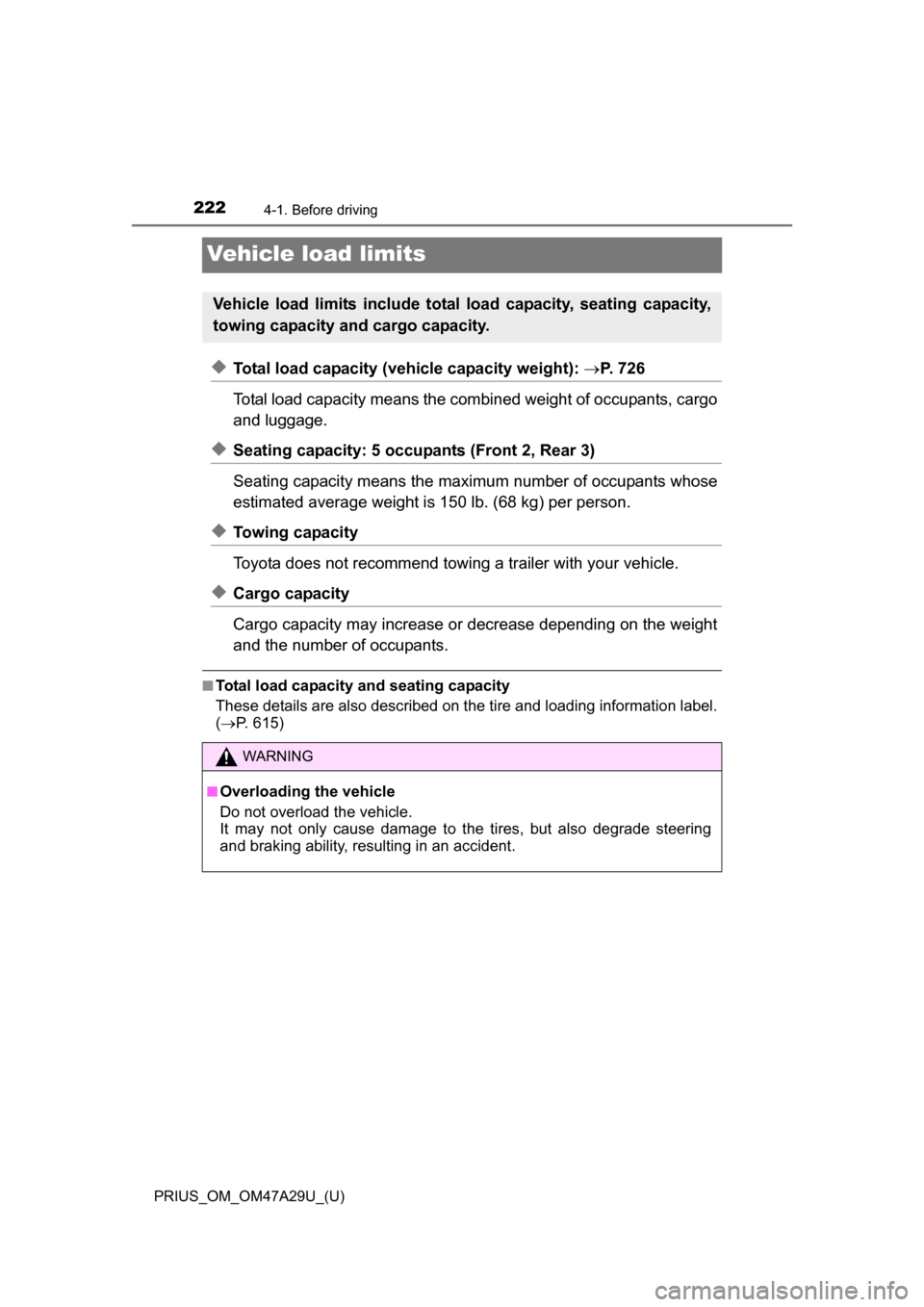 TOYOTA PRIUS 2016 4.G Owners Manual 222
PRIUS_OM_OM47A29U_(U)
4-1. Before driving
Vehicle load limits
◆Total load capacity (vehicle capacity weight): P. 7 2 6
Total load capacity means the combined weight of occupants, cargo
and l TOYOTA PRIUS 2016 4.G Owners Manual 222
PRIUS_OM_OM47A29U_(U)
4-1. Before driving
Vehicle load limits
◆Total load capacity (vehicle capacity weight): P. 7 2 6
Total load capacity means the combined weight of occupants, cargo
and l