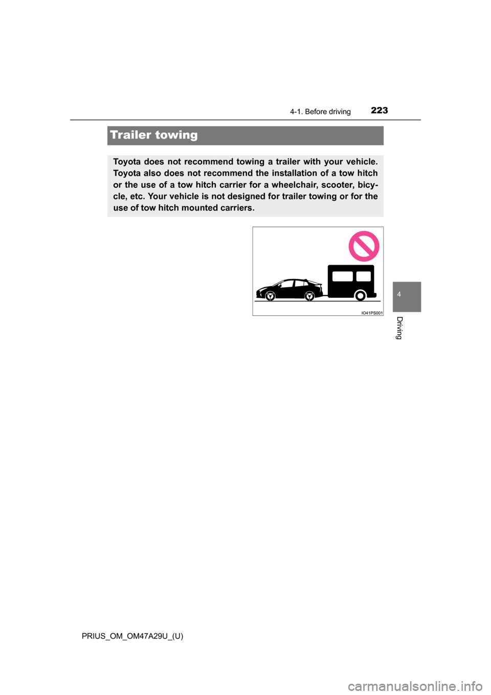 TOYOTA PRIUS 2016 4.G Owners Manual 223
PRIUS_OM_OM47A29U_(U)
4-1. Before driving
4
Driving
Trailer towing
Toyota does not recommend towing a trailer with your vehicle.
Toyota also does not recommend th e installation of a tow hitch
or TOYOTA PRIUS 2016 4.G Owners Manual 223
PRIUS_OM_OM47A29U_(U)
4-1. Before driving
4
Driving
Trailer towing
Toyota does not recommend towing a trailer with your vehicle.
Toyota also does not recommend th e installation of a tow hitch
or
