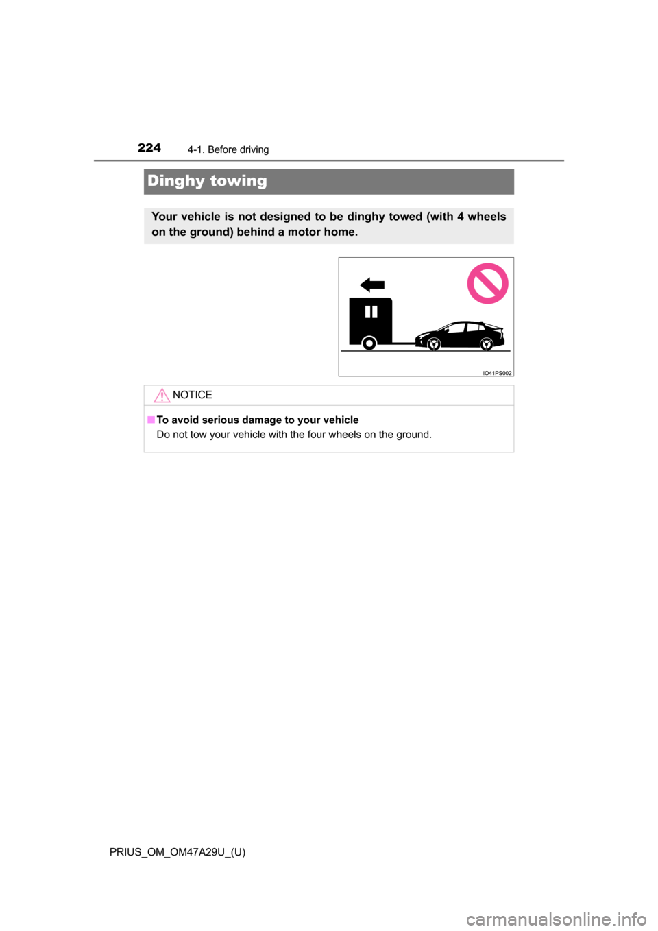TOYOTA PRIUS 2016 4.G Owners Manual 224
PRIUS_OM_OM47A29U_(U)
4-1. Before driving
Dinghy towing
Your vehicle is not designed to be dinghy towed (with 4 wheels
on the ground) behind a motor home.
NOTICE
■To avoid serious damage to you TOYOTA PRIUS 2016 4.G Owners Manual 224
PRIUS_OM_OM47A29U_(U)
4-1. Before driving
Dinghy towing
Your vehicle is not designed to be dinghy towed (with 4 wheels
on the ground) behind a motor home.
NOTICE
■To avoid serious damage to you