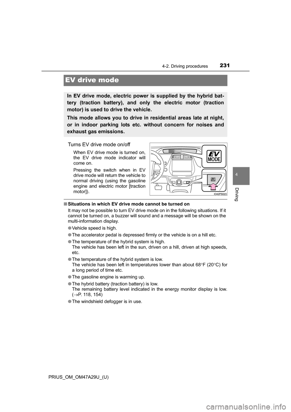 TOYOTA PRIUS 2016 4.G Owners Manual 231
PRIUS_OM_OM47A29U_(U)
4-2. Driving procedures
4
Driving
EV drive mode
Turns EV drive mode on/off
When EV drive mode is turned on,
the EV drive mode indicator will
come on.
Pressing the switch when TOYOTA PRIUS 2016 4.G Owners Manual 231
PRIUS_OM_OM47A29U_(U)
4-2. Driving procedures
4
Driving
EV drive mode
Turns EV drive mode on/off
When EV drive mode is turned on,
the EV drive mode indicator will
come on.
Pressing the switch when