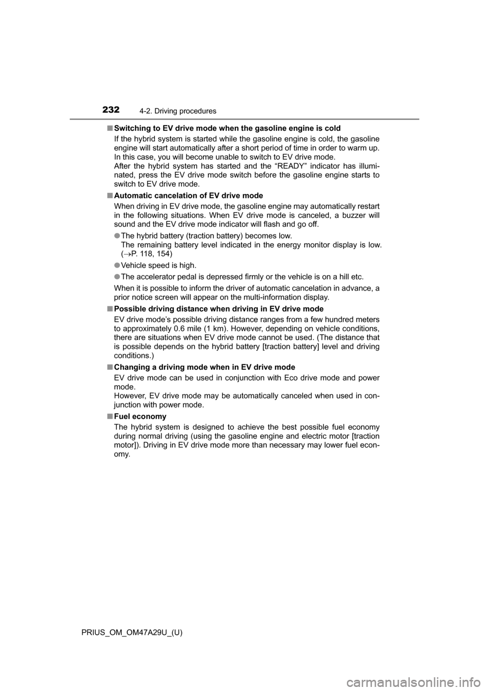 TOYOTA PRIUS 2016 4.G Owners Manual 232
PRIUS_OM_OM47A29U_(U)
4-2. Driving procedures
■Switching to EV drive mode when the gasoline engine is cold
If the hybrid system is started while the gasoline engine is cold, the gasoline
engine TOYOTA PRIUS 2016 4.G Owners Manual 232
PRIUS_OM_OM47A29U_(U)
4-2. Driving procedures
■Switching to EV drive mode when the gasoline engine is cold
If the hybrid system is started while the gasoline engine is cold, the gasoline
engine