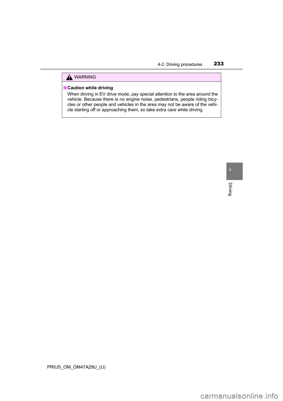 TOYOTA PRIUS 2016 4.G Owners Manual PRIUS_OM_OM47A29U_(U)
2334-2. Driving procedures
4
Driving
WARNING
■Caution while driving
When driving in EV drive mode, pay special attention to the area around the
vehicle. Because there is no eng TOYOTA PRIUS 2016 4.G Owners Manual PRIUS_OM_OM47A29U_(U)
2334-2. Driving procedures
4
Driving
WARNING
■Caution while driving
When driving in EV drive mode, pay special attention to the area around the
vehicle. Because there is no eng
