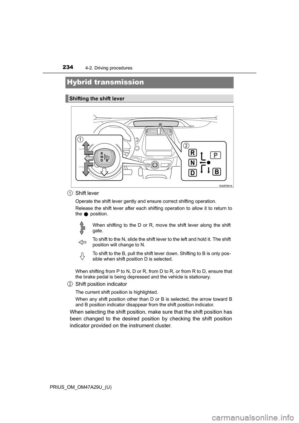 TOYOTA PRIUS 2016 4.G Owners Manual 234
PRIUS_OM_OM47A29U_(U)
4-2. Driving procedures
Hybrid transmission
Shift lever
Operate the shift lever gently and ensure correct shifting operation.
Release the shift lever after each shifting oper TOYOTA PRIUS 2016 4.G Owners Manual 234
PRIUS_OM_OM47A29U_(U)
4-2. Driving procedures
Hybrid transmission
Shift lever
Operate the shift lever gently and ensure correct shifting operation.
Release the shift lever after each shifting oper