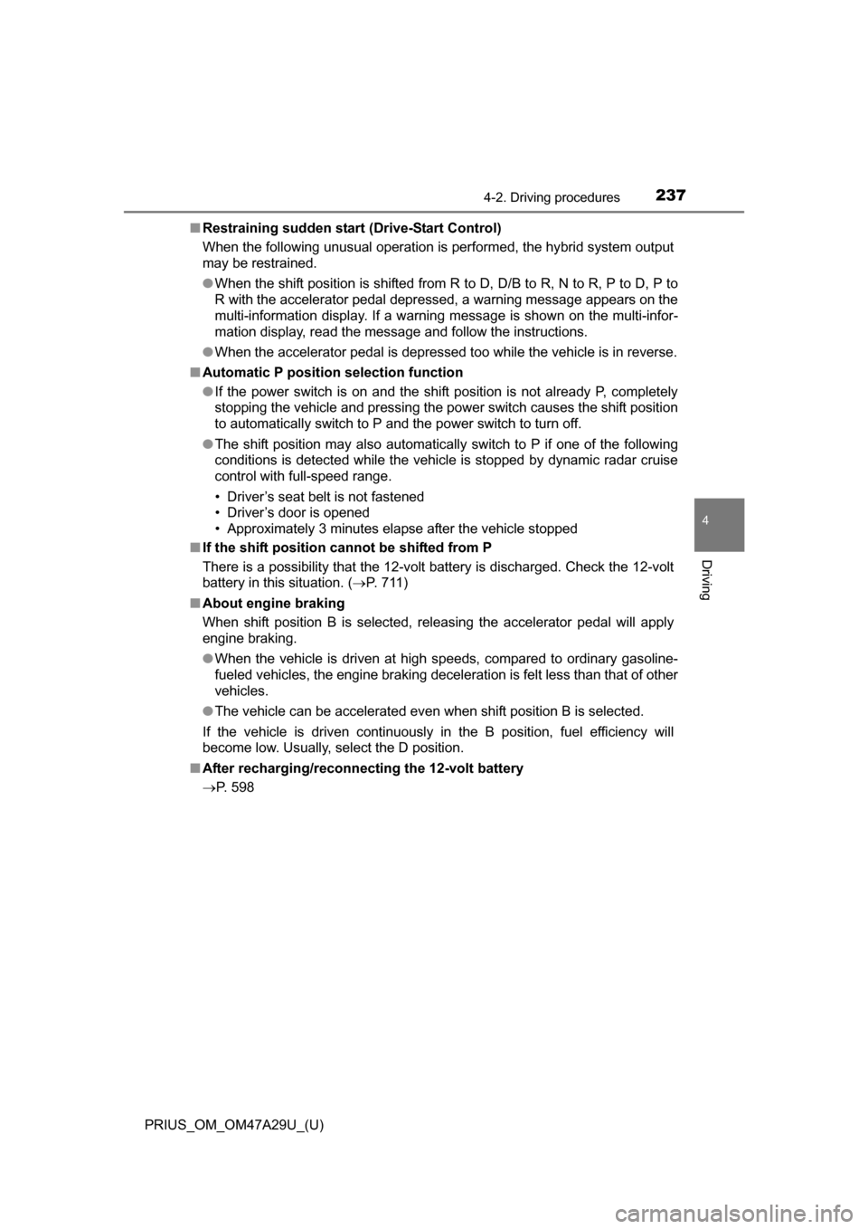 TOYOTA PRIUS 2016 4.G Owners Manual PRIUS_OM_OM47A29U_(U)
2374-2. Driving procedures
4
Driving
■Restraining sudden start (Drive-Start Control)
When the following unusual operation is performed, the hybrid system output
may be restrain TOYOTA PRIUS 2016 4.G Owners Manual PRIUS_OM_OM47A29U_(U)
2374-2. Driving procedures
4
Driving
■Restraining sudden start (Drive-Start Control)
When the following unusual operation is performed, the hybrid system output
may be restrain