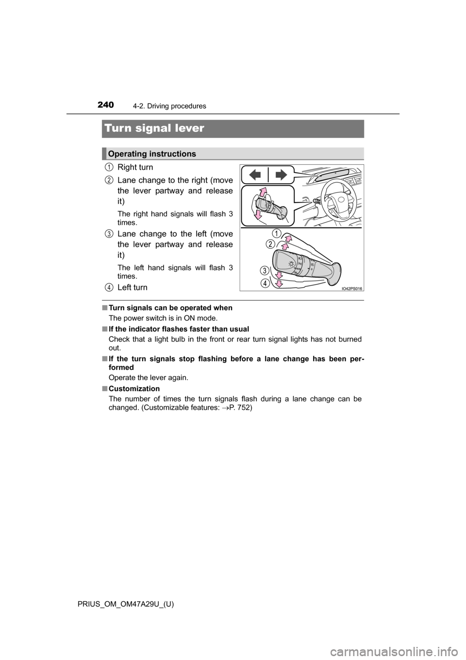 TOYOTA PRIUS 2016 4.G Owners Manual 240
PRIUS_OM_OM47A29U_(U)
4-2. Driving procedures
Turn signal lever
Right turn
Lane change to the right (move
the lever partway and release
it)
The right hand signals will flash 3
times.
Lane change t TOYOTA PRIUS 2016 4.G Owners Manual 240
PRIUS_OM_OM47A29U_(U)
4-2. Driving procedures
Turn signal lever
Right turn
Lane change to the right (move
the lever partway and release
it)
The right hand signals will flash 3
times.
Lane change t