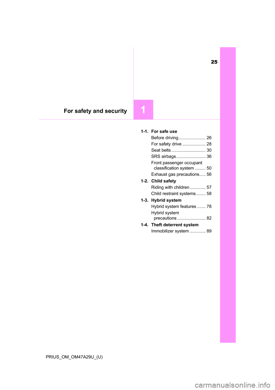 TOYOTA PRIUS 2016 4.G Owners Manual 25
PRIUS_OM_OM47A29U_(U)
For safety and security1
1-1. For safe useBefore driving ...................... 26
For safety drive ................... 28
Seat belts ............................ 30
SRS airba