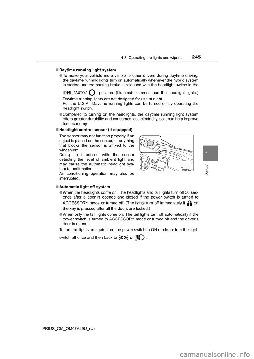 TOYOTA PRIUS 2016 4.G Owners Manual PRIUS_OM_OM47A29U_(U)
2454-3. Operating the lights and wipers
4
Driving
■Daytime running light system
●To make your vehicle more visible to other drivers during daytime driving,
the daytime runnin