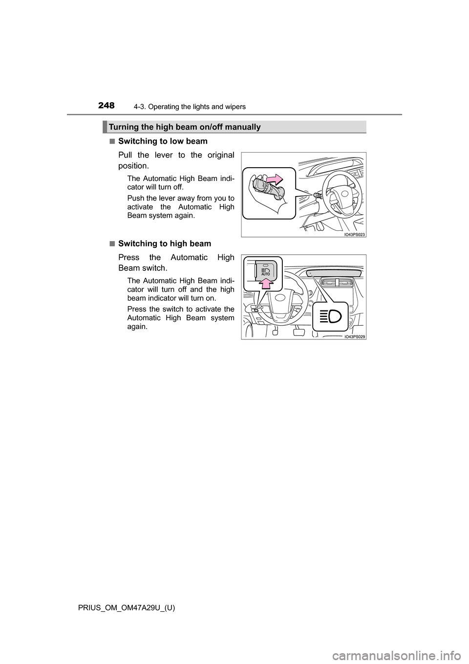 TOYOTA PRIUS 2016 4.G Owners Manual 248
PRIUS_OM_OM47A29U_(U)
4-3. Operating the lights and wipers
■Switching to low beam
Pull the lever to the original
position.
The Automatic High Beam indi-
cator will turn off.
Push the lever away TOYOTA PRIUS 2016 4.G Owners Manual 248
PRIUS_OM_OM47A29U_(U)
4-3. Operating the lights and wipers
■Switching to low beam
Pull the lever to the original
position.
The Automatic High Beam indi-
cator will turn off.
Push the lever away