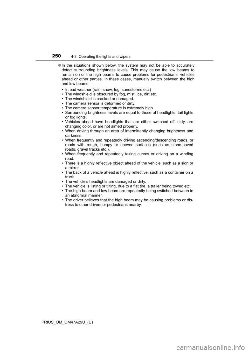 TOYOTA PRIUS 2016 4.G Owners Manual 250
PRIUS_OM_OM47A29U_(U)
4-3. Operating the lights and wipers
●In the situations shown below, the system may not be able to accurately
detect surrounding brightness levels. This may cause the low b TOYOTA PRIUS 2016 4.G Owners Manual 250
PRIUS_OM_OM47A29U_(U)
4-3. Operating the lights and wipers
●In the situations shown below, the system may not be able to accurately
detect surrounding brightness levels. This may cause the low b