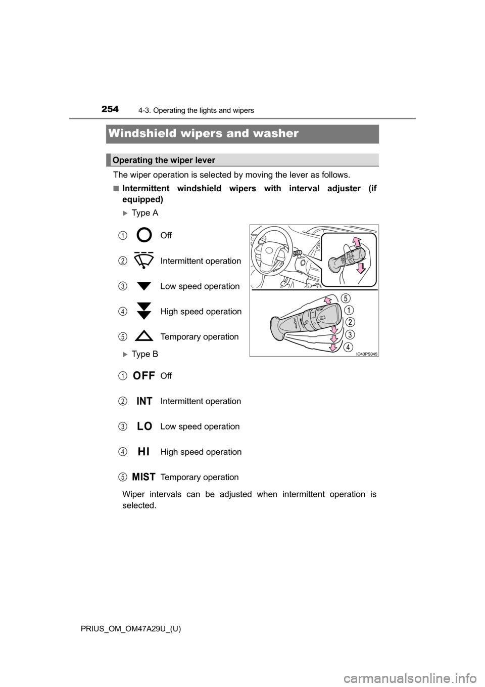 TOYOTA PRIUS 2016 4.G Owners Manual 254
PRIUS_OM_OM47A29U_(U)
4-3. Operating the lights and wipers
Windshield wipers and washer
The wiper operation is selected by moving the lever as follows.
■Intermittent windshield wipers with inter