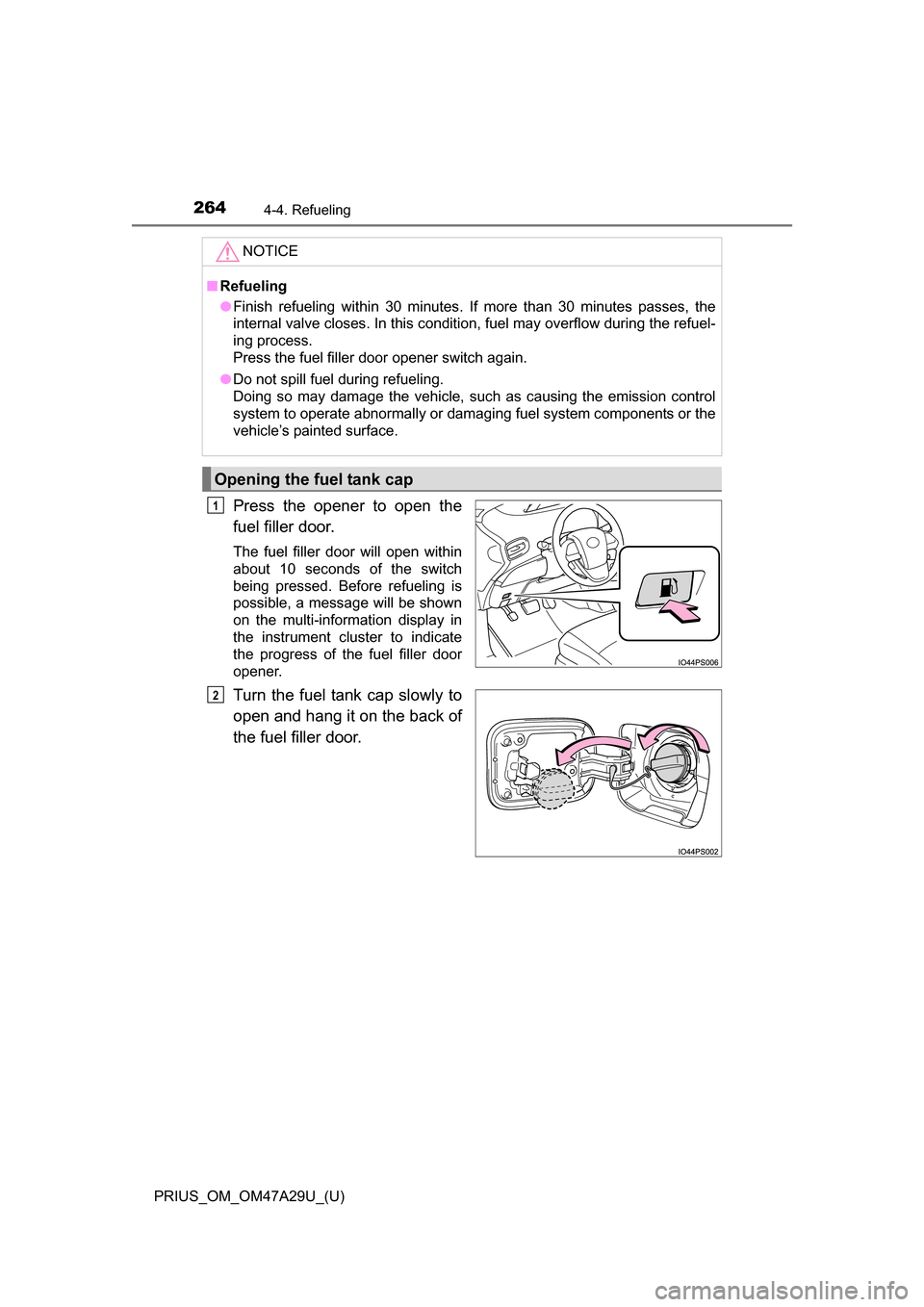 TOYOTA PRIUS 2016 4.G Owners Manual 264
PRIUS_OM_OM47A29U_(U)
4-4. Refueling
Press the opener to open the
fuel filler door.
The fuel filler door will open within
about 10 seconds of the switch
being pressed. Before refueling is
possible TOYOTA PRIUS 2016 4.G Owners Manual 264
PRIUS_OM_OM47A29U_(U)
4-4. Refueling
Press the opener to open the
fuel filler door.
The fuel filler door will open within
about 10 seconds of the switch
being pressed. Before refueling is
possible
