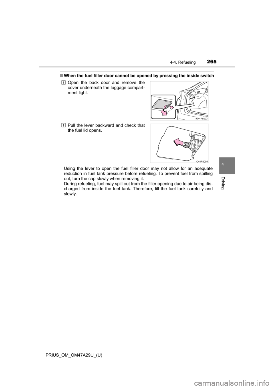 TOYOTA PRIUS 2016 4.G Owners Manual PRIUS_OM_OM47A29U_(U)
2654-4. Refueling
4
Driving
■When the fuel filler door cannot be opened by pressing the inside switch
Using the lever to open the fuel filler door may not allow for an adequate TOYOTA PRIUS 2016 4.G Owners Manual PRIUS_OM_OM47A29U_(U)
2654-4. Refueling
4
Driving
■When the fuel filler door cannot be opened by pressing the inside switch
Using the lever to open the fuel filler door may not allow for an adequate