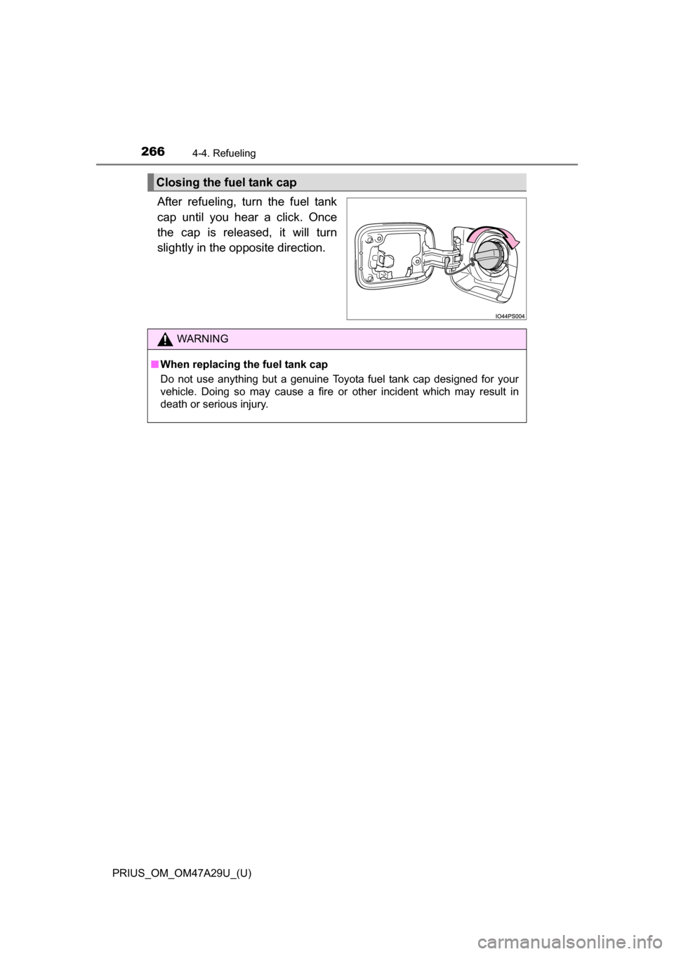 TOYOTA PRIUS 2016 4.G Owners Manual 266
PRIUS_OM_OM47A29U_(U)
4-4. Refueling
After refueling, turn the fuel tank
cap until you hear a click. Once
the cap is released, it will turn
slightly in the opposite direction.
Closing the fuel tan TOYOTA PRIUS 2016 4.G Owners Manual 266
PRIUS_OM_OM47A29U_(U)
4-4. Refueling
After refueling, turn the fuel tank
cap until you hear a click. Once
the cap is released, it will turn
slightly in the opposite direction.
Closing the fuel tan