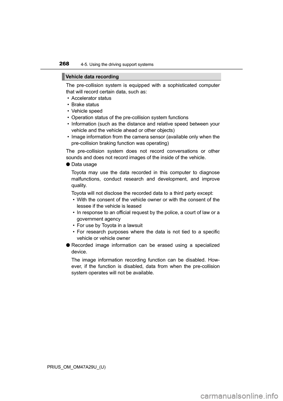 TOYOTA PRIUS 2016 4.G Owners Manual 268
PRIUS_OM_OM47A29U_(U)
4-5. Using the driving support systems
The pre-collision system is equipp ed with a sophisticated computer
that will record certain data, such as: • Accelerator status
•B TOYOTA PRIUS 2016 4.G Owners Manual 268
PRIUS_OM_OM47A29U_(U)
4-5. Using the driving support systems
The pre-collision system is equipp ed with a sophisticated computer
that will record certain data, such as: • Accelerator status
•B