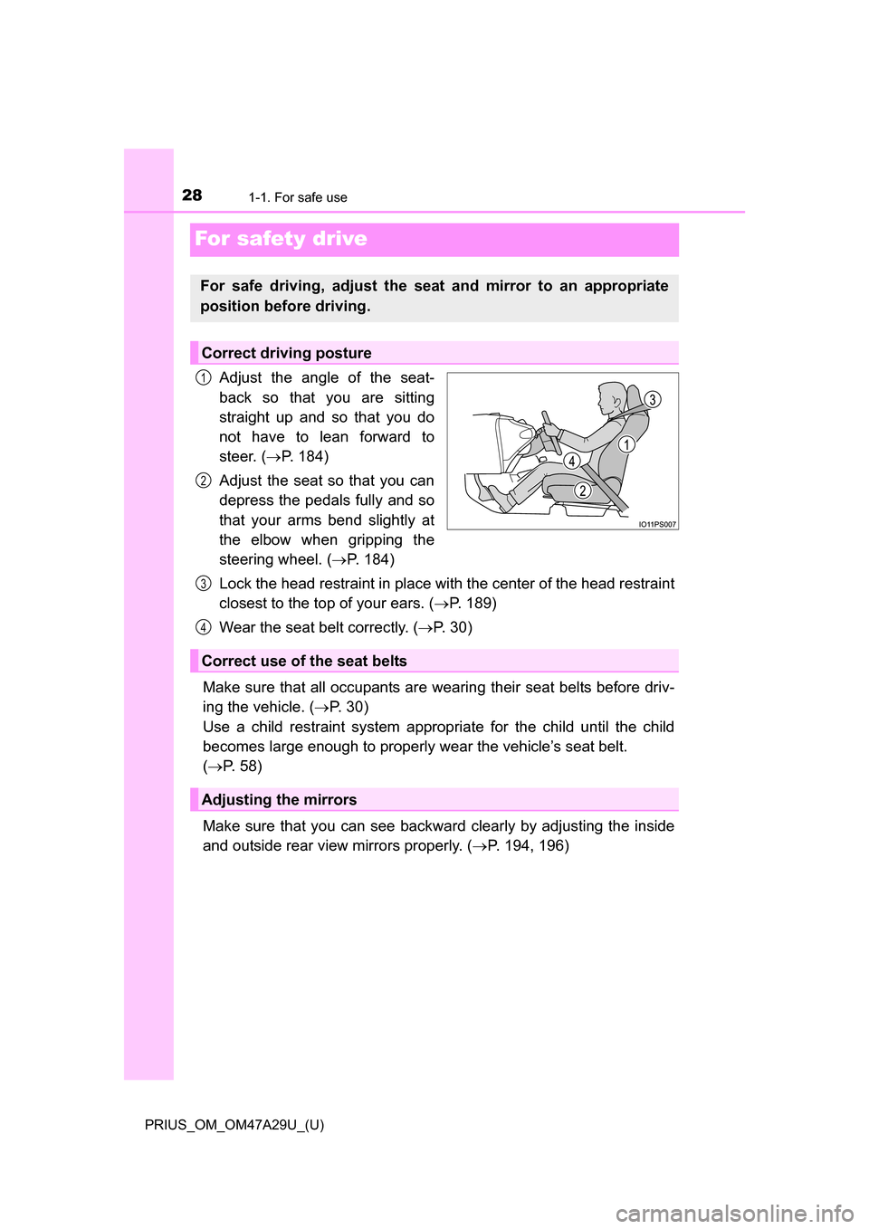 TOYOTA PRIUS 2016 4.G Owners Manual 281-1. For safe use
PRIUS_OM_OM47A29U_(U)
For safety drive
Adjust the angle of the seat-
back so that you are sitting
straight up and so that you do
not have to lean forward to
steer. (P. 184)
Adju