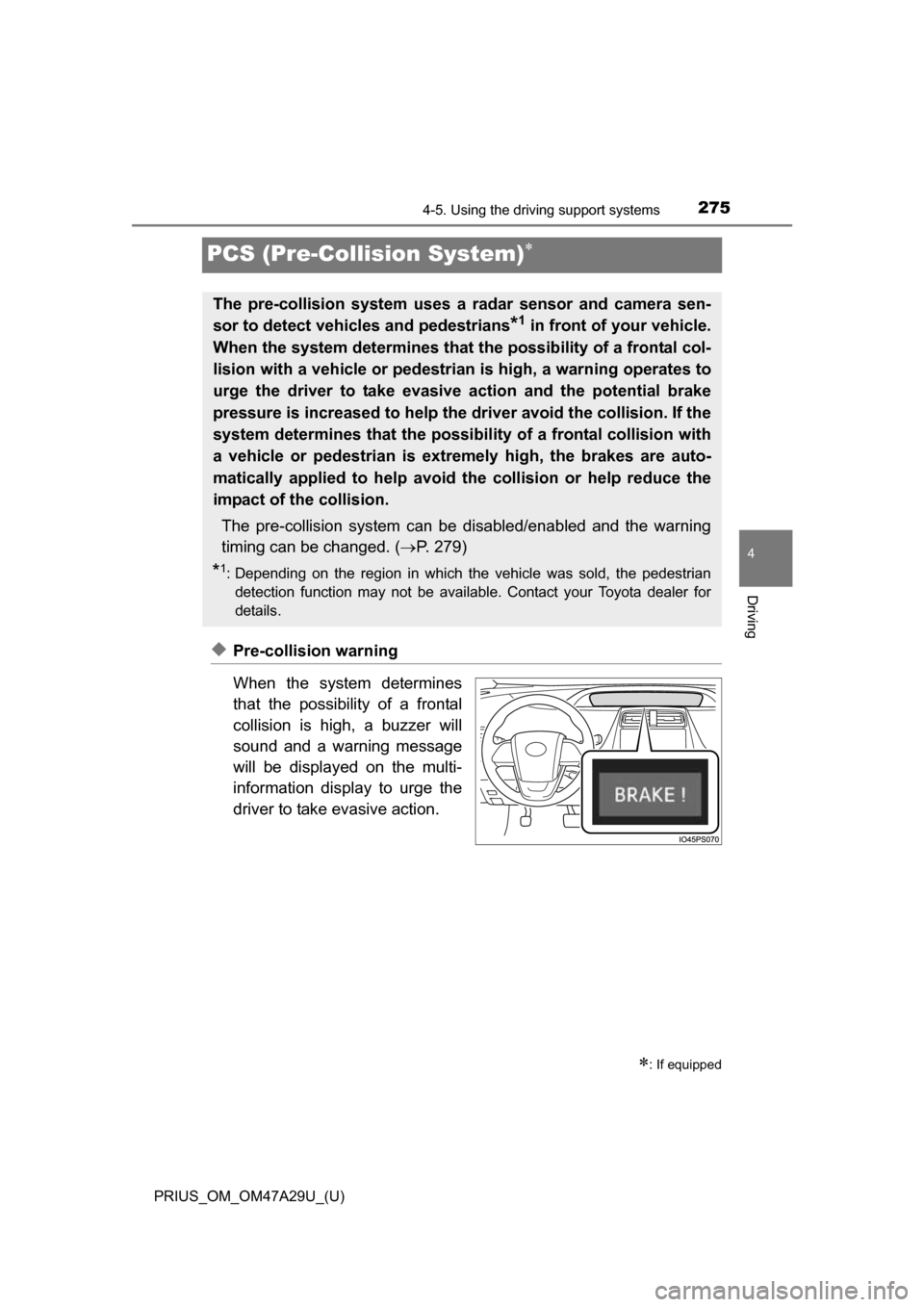 TOYOTA PRIUS 2016 4.G Owners Manual 275
PRIUS_OM_OM47A29U_(U)
4-5. Using the driving support systems
4
Driving
PCS (Pre-Collision System)
◆Pre-collision warning
When the system determines
that the possibility of a frontal
collision