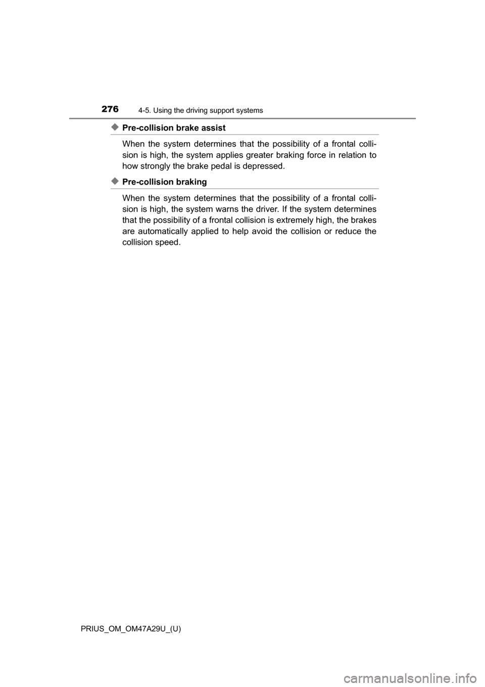 TOYOTA PRIUS 2016 4.G Owners Manual 276
PRIUS_OM_OM47A29U_(U)
4-5. Using the driving support systems
◆Pre-collision brake assist
When the system determines that the possibility of a frontal colli-
sion is high, the system applies gr TOYOTA PRIUS 2016 4.G Owners Manual 276
PRIUS_OM_OM47A29U_(U)
4-5. Using the driving support systems
◆Pre-collision brake assist
When the system determines that the possibility of a frontal colli-
sion is high, the system applies gr