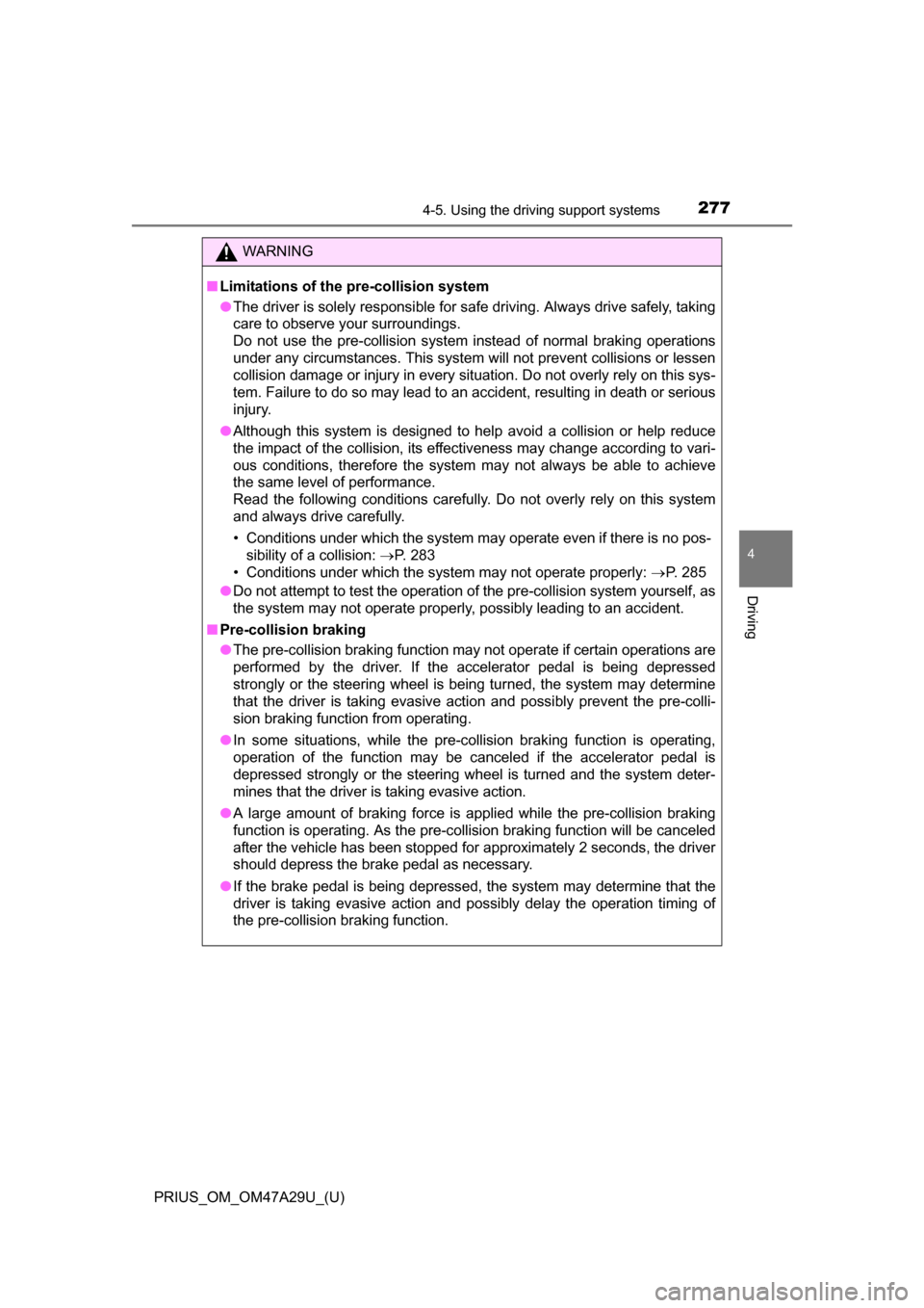 TOYOTA PRIUS 2016 4.G Owners Manual PRIUS_OM_OM47A29U_(U)
2774-5. Using the driving support systems
4
Driving
WARNING
■Limitations of the pre-collision system
●The driver is solely responsible for safe driving. Always drive safely, TOYOTA PRIUS 2016 4.G Owners Manual PRIUS_OM_OM47A29U_(U)
2774-5. Using the driving support systems
4
Driving
WARNING
■Limitations of the pre-collision system
●The driver is solely responsible for safe driving. Always drive safely,