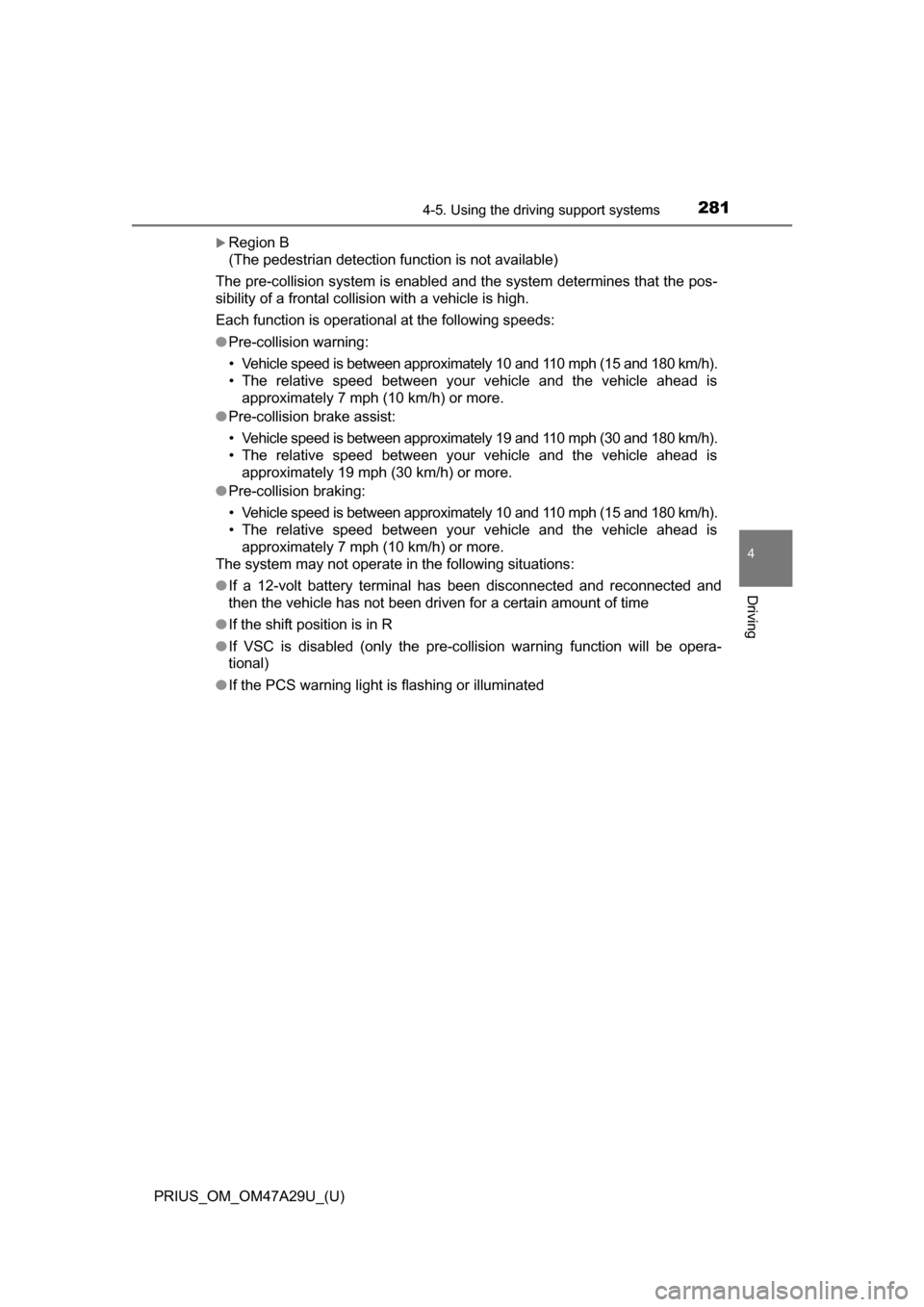 TOYOTA PRIUS 2016 4.G Owners Manual PRIUS_OM_OM47A29U_(U)
2814-5. Using the driving support systems
4
Driving
Region B
(The pedestrian detection function is not available)
The pre-collision system is enabled and the system determines TOYOTA PRIUS 2016 4.G Owners Manual PRIUS_OM_OM47A29U_(U)
2814-5. Using the driving support systems
4
Driving
Region B
(The pedestrian detection function is not available)
The pre-collision system is enabled and the system determines