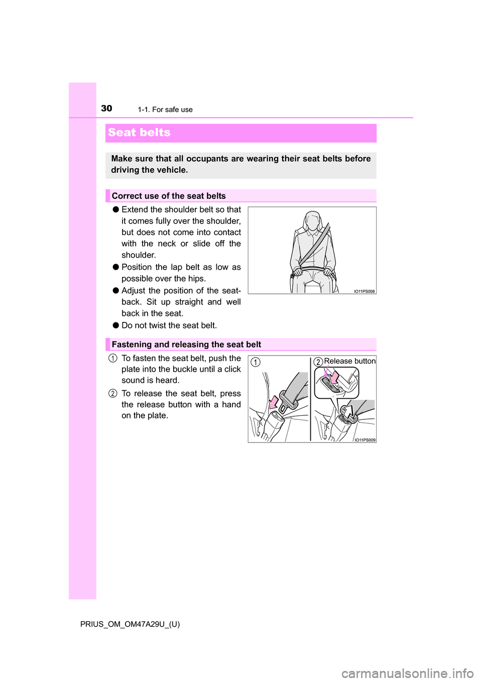 TOYOTA PRIUS 2016 4.G Owners Manual 301-1. For safe use
PRIUS_OM_OM47A29U_(U)
Seat belts
●Extend the shoulder belt so that
it comes fully over the shoulder,
but does not come into contact
with the neck or slide off the
shoulder.
● P