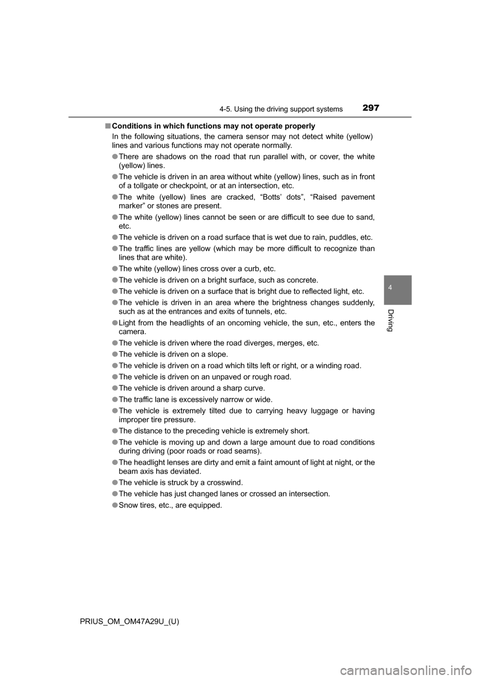 TOYOTA PRIUS 2016 4.G Owners Manual PRIUS_OM_OM47A29U_(U)
2974-5. Using the driving support systems
4
Driving
■Conditions in which functions may not operate properly
In the following situations, the camera sensor may not detect white TOYOTA PRIUS 2016 4.G Owners Manual PRIUS_OM_OM47A29U_(U)
2974-5. Using the driving support systems
4
Driving
■Conditions in which functions may not operate properly
In the following situations, the camera sensor may not detect white