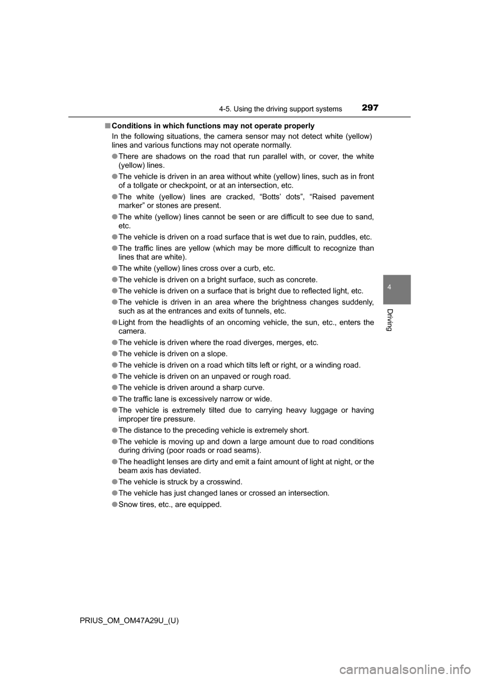 TOYOTA PRIUS 2016 4.G Owners Manual PRIUS_OM_OM47A29U_(U)
2974-5. Using the driving support systems
4
Driving
■Conditions in which functions may not operate properly
In the following situations, the camera sensor may not detect white 