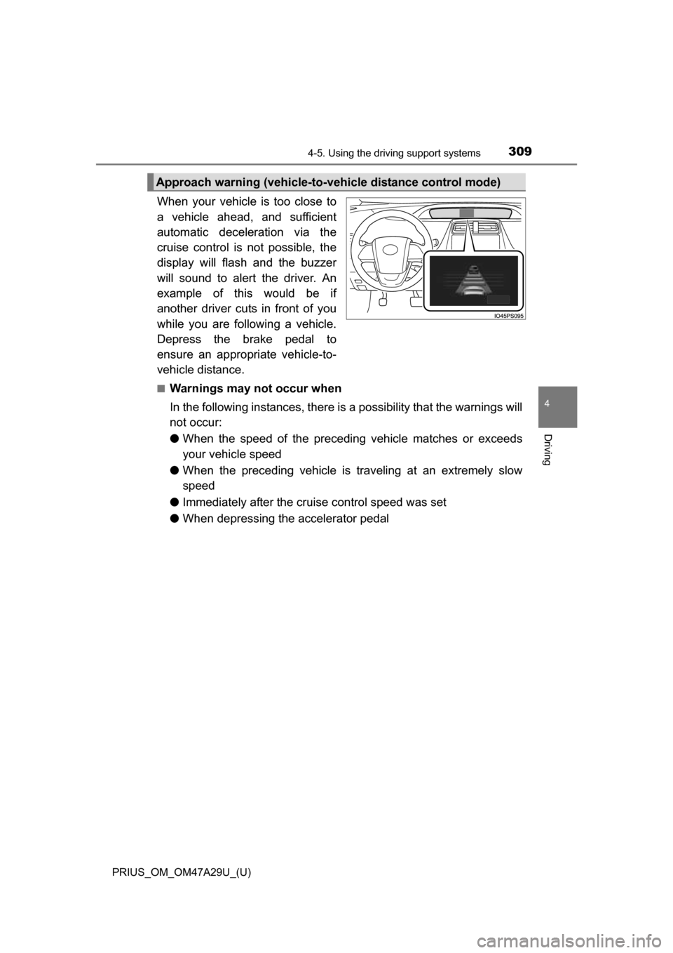 TOYOTA PRIUS 2016 4.G Owners Manual PRIUS_OM_OM47A29U_(U)
3094-5. Using the driving support systems
4
Driving
When your vehicle is too close to
a vehicle ahead, and sufficient
automatic deceleration via the
cruise control is not possibl
