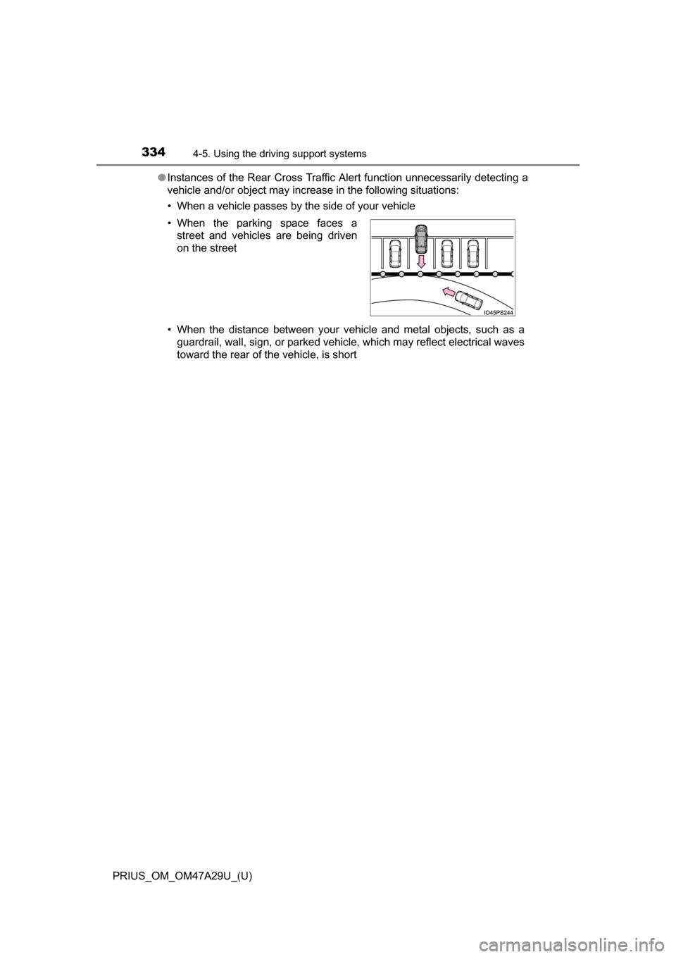 TOYOTA PRIUS 2016 4.G Owners Manual 334
PRIUS_OM_OM47A29U_(U)
4-5. Using the driving support systems
●Instances of the Rear Cross Traffic Alert function unnecessarily detecting a
vehicle and/or object may increase in the following sit