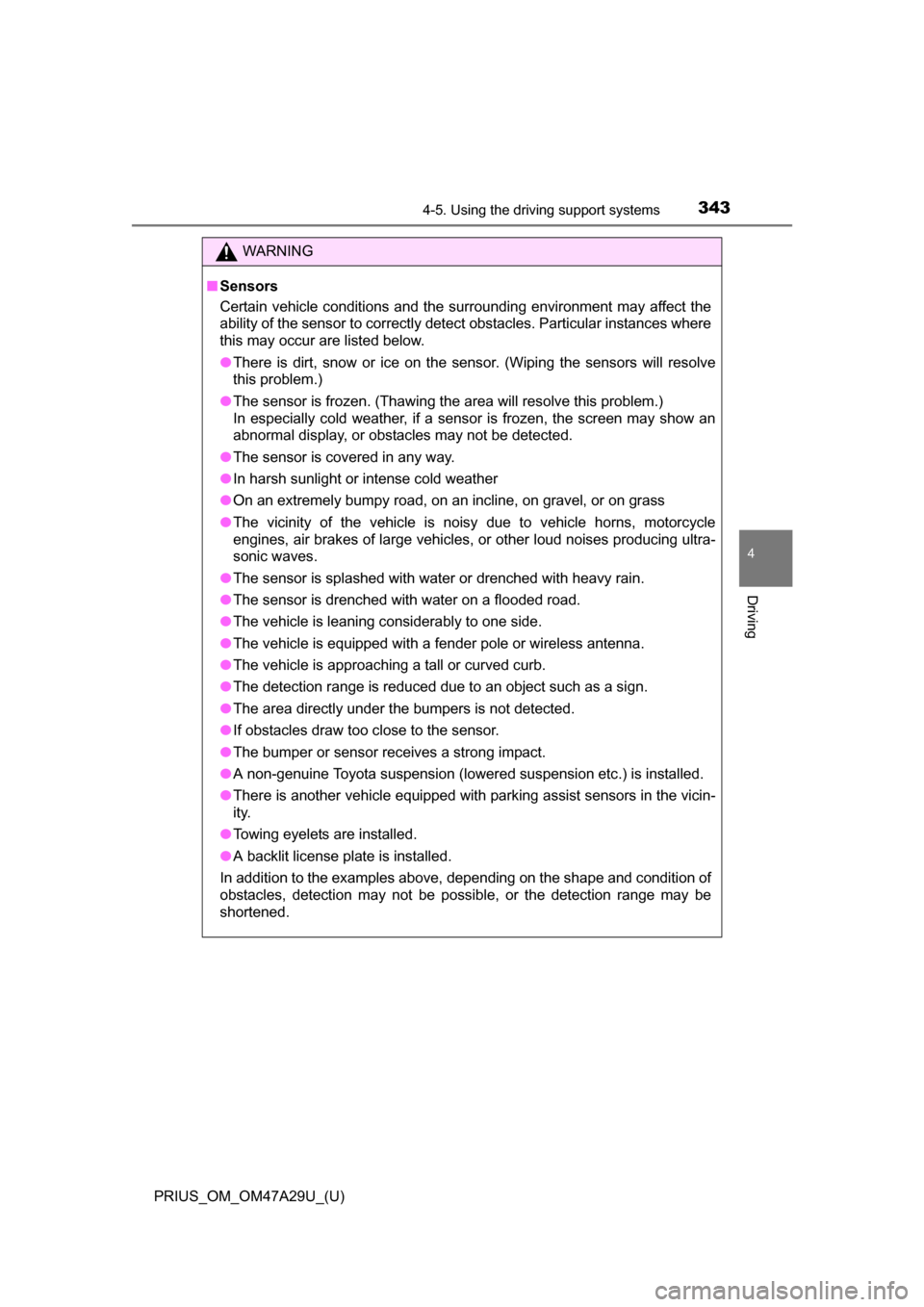 TOYOTA PRIUS 2016 4.G Owners Manual PRIUS_OM_OM47A29U_(U)
3434-5. Using the driving support systems
4
Driving
WARNING
■Sensors
Certain vehicle conditions and the surrounding environment may affect the
ability of the sensor to correctl