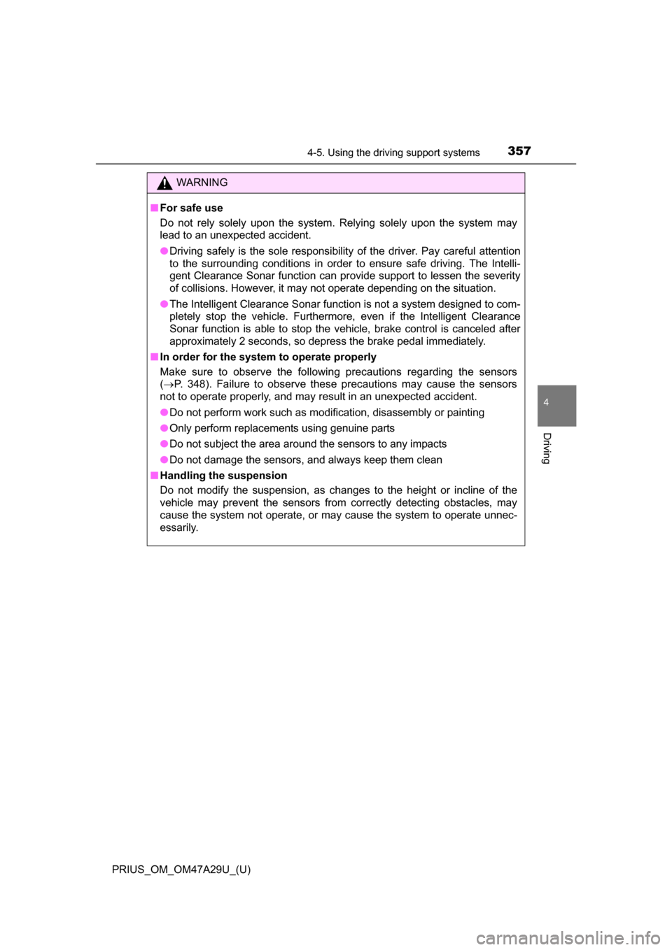 TOYOTA PRIUS 2016 4.G Owners Manual PRIUS_OM_OM47A29U_(U)
3574-5. Using the driving support systems
4
Driving
WARNING
■For safe use
Do not rely solely upon the system. Relying solely upon the system may
lead to an unexpected accident. TOYOTA PRIUS 2016 4.G Owners Manual PRIUS_OM_OM47A29U_(U)
3574-5. Using the driving support systems
4
Driving
WARNING
■For safe use
Do not rely solely upon the system. Relying solely upon the system may
lead to an unexpected accident.